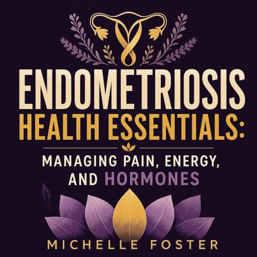Endometriosis Health Essentials: Managing Pain, Energy, and Hormones cover art