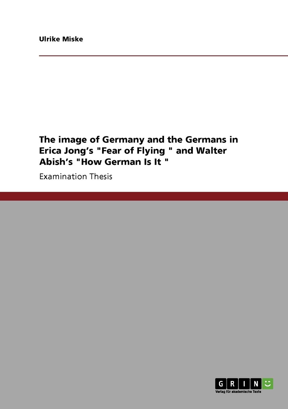 The image of Germany and the Germans in Erica Jong's "Fear of Flying " and Walter Abish's "How German Is It "
