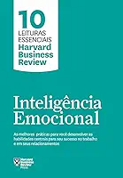 Inteligência emocional (10 leituras essenciais - HBR): As melhores práticas para você desenvolver as habilidades centrais para seu sucesso no trabalho e em seus relacionamentos