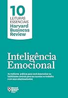 Inteligência emocional (10 leituras essenciais - HBR): As melhores práticas para você desenvolver as habilidades centrais para seu sucesso no trabalho e em seus relacionamentos
