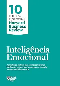 Inteligência emocional (10 leituras essenciais - HBR): As melhores práticas para você desenvolver as habilidades centrais para seu sucesso no trabalho e em seus relacionamentos
