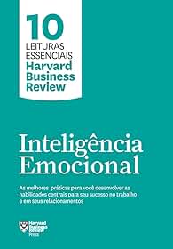 Inteligência emocional (10 leituras essenciais - HBR): As melhores práticas para você desenvolver as habilidades centrais para seu sucesso no trabalho e em seus relacionamentos
