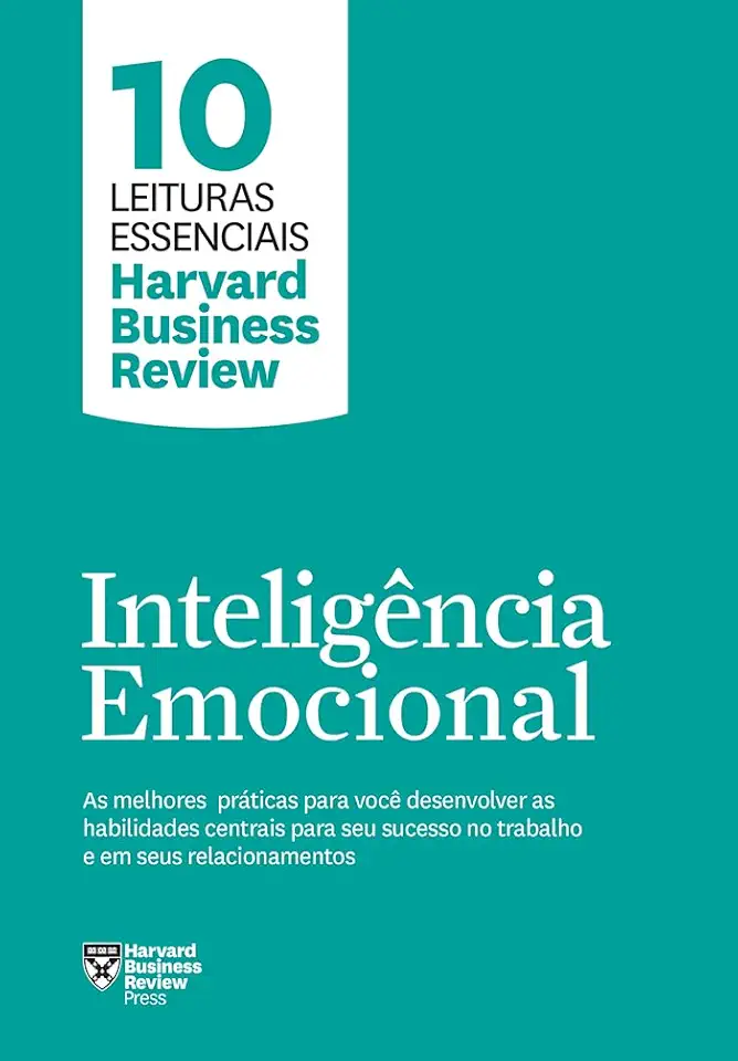 Inteligência emocional (10 leituras essenciais - HBR): As melhores práticas para você desenvolver as habilidades centrais para seu sucesso no trabalho e em seus relacionamentos