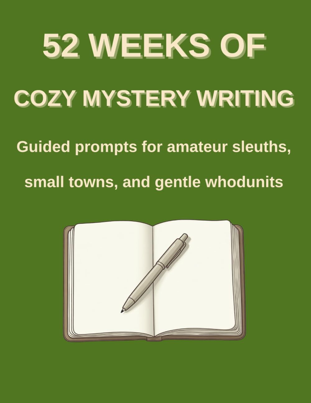 52 Weeks of Cozy Mystery Writing: Guided Prompts for Amateur Sleuths and Small-Town Mysteries