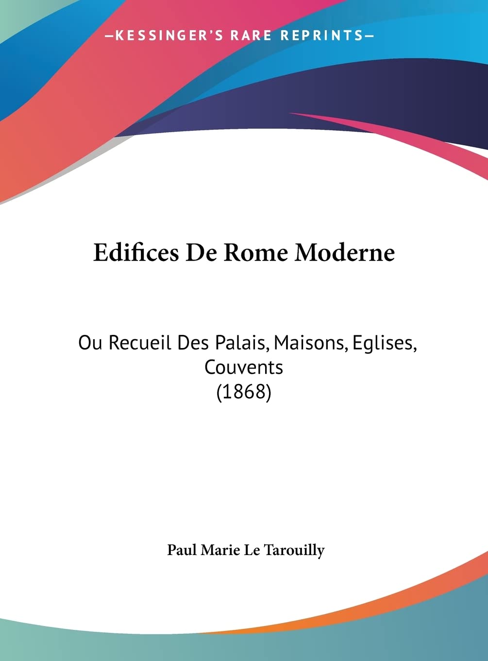 Edifices De Rome Moderne: Ou Recueil Des Palais, Maisons, Eglises, Couvents (1868) (French Edition)