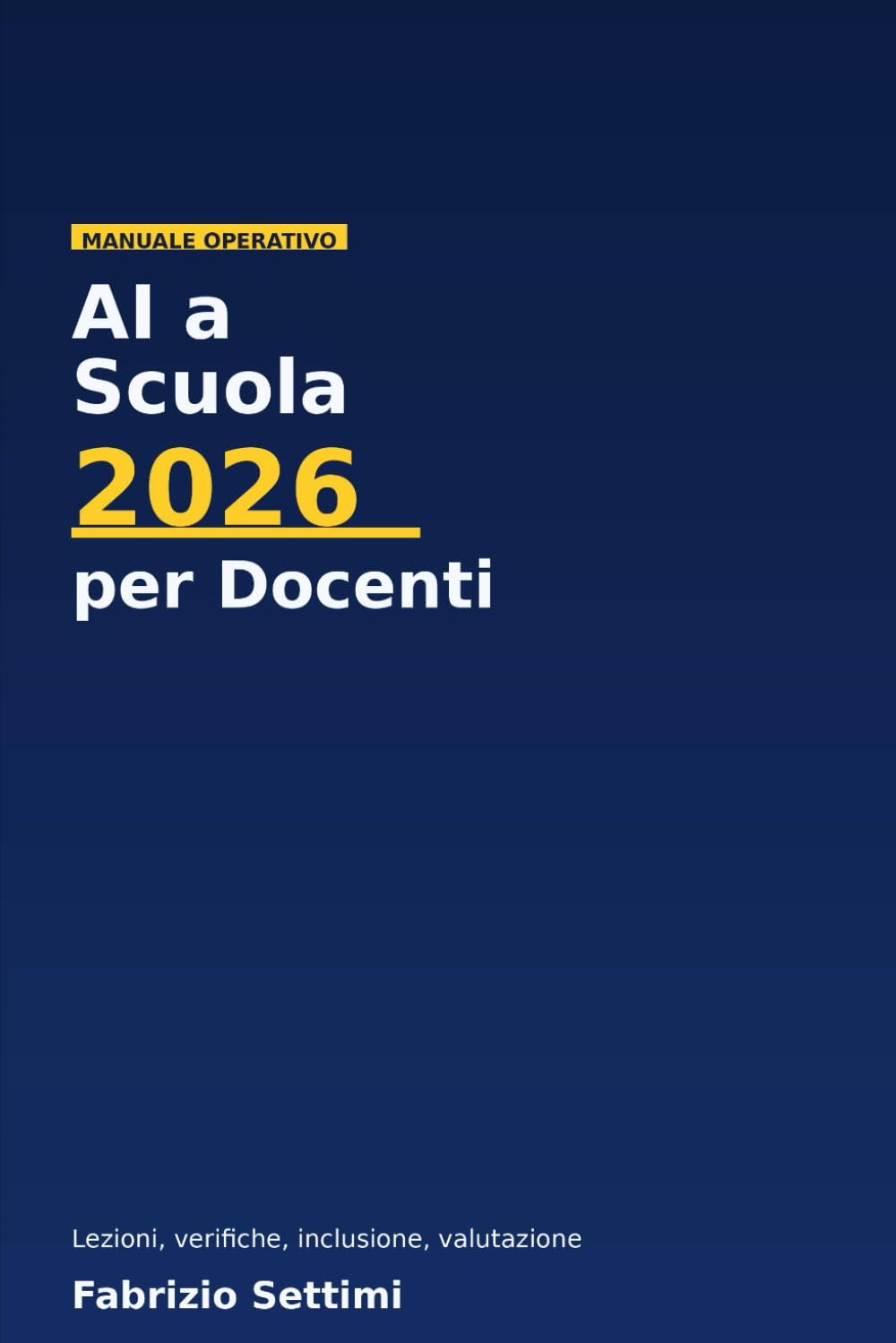 AI a Scuola 2026 per Docenti: Manuale operativo + Toolkit (lezioni, verifiche, inclusione, valutazione)