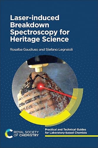 Laser-induced Breakdown Spectroscopy for Heritage Science: Volume 4 (Practical and Technical Guides for Laboratory-based Chemists)