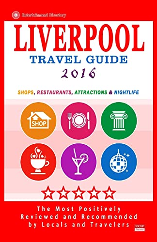 Liverpool Travel Guide 2016: Shops, Restaurants, Attractions and Nightlife in Liverpool, England (City Travel Guide 2016)