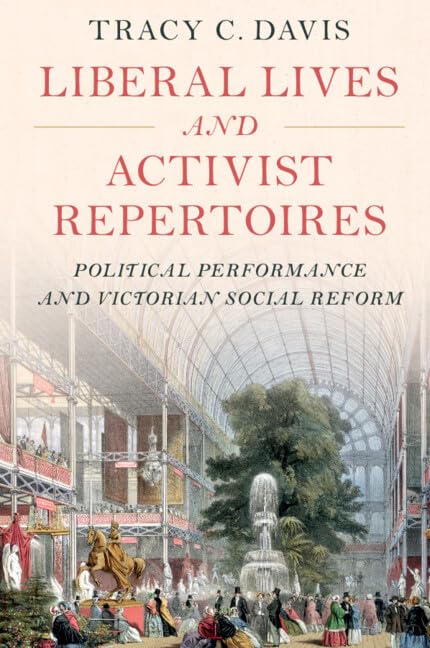 Liberal Lives and Activist Repertoires: Political Performance and Victorian Social Reform