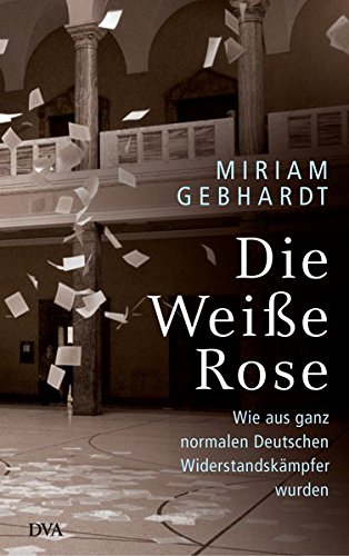 Die Weiße Rose: Wie aus ganz normalen Deutschen Widerstandskämpfer wurden Die Weiße Rose: Wie aus ganz normalen Deutschen Widerstandskämpfer wurden