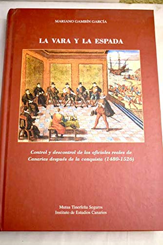 La Vara y la Espada: Control y descontrol de los oficiales reales de Canarias después de la conquista (1480-1526): 63 (Monografías)