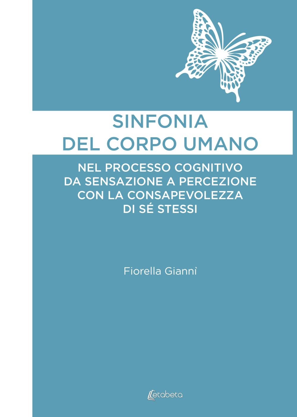Sinfonia del corpo umano: Nel processo cognitivo da sensazione a percezione con la consapevolezza di sé stessi