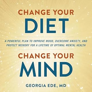 Change Your Diet, Change Your Mind Audiobook By Georgia Ede M.D. M.D. cover art
