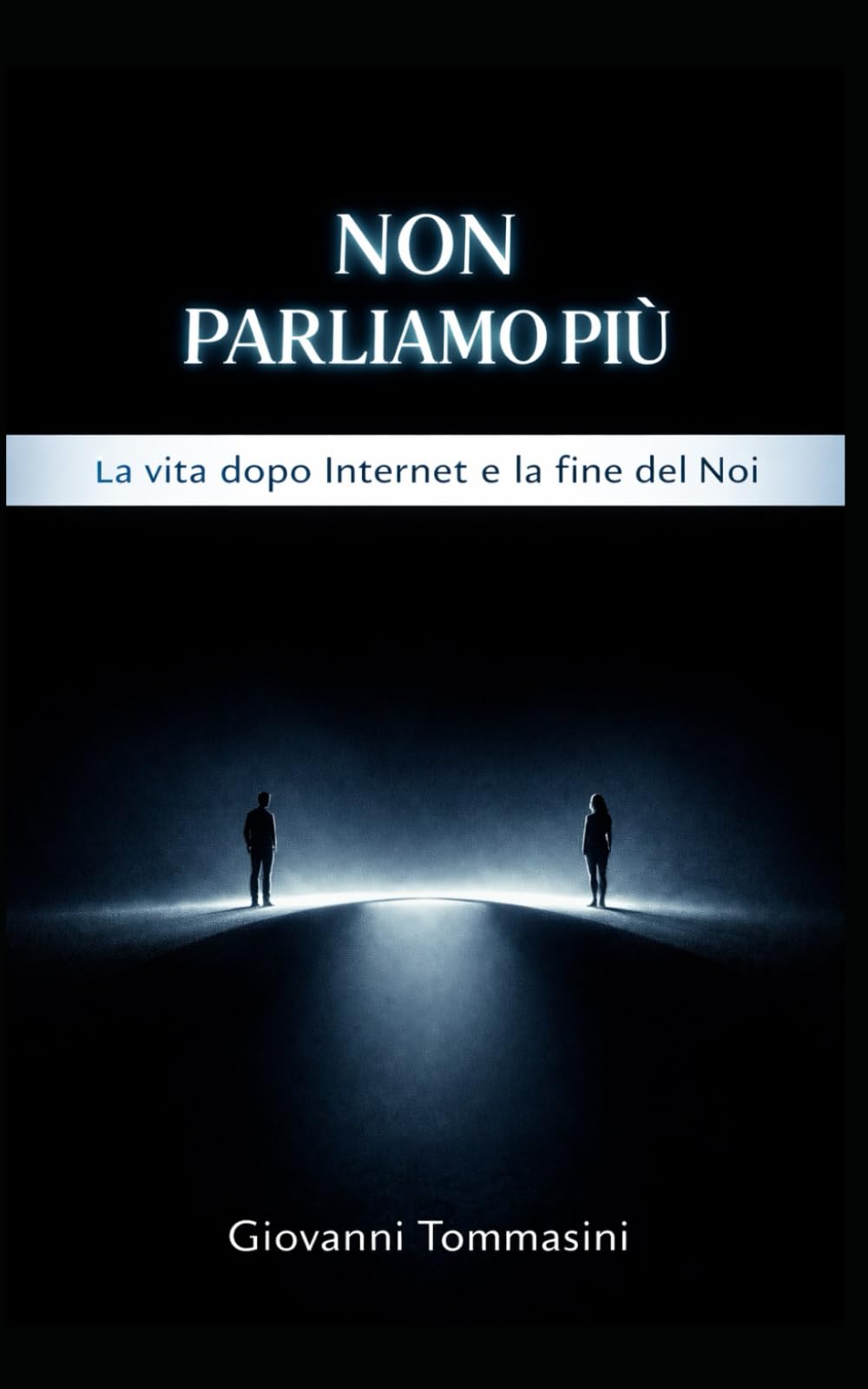 NON PARLIAMO PIÙ: La vita dopo Internet e la fine del Noi (Architettura del Pensiero)