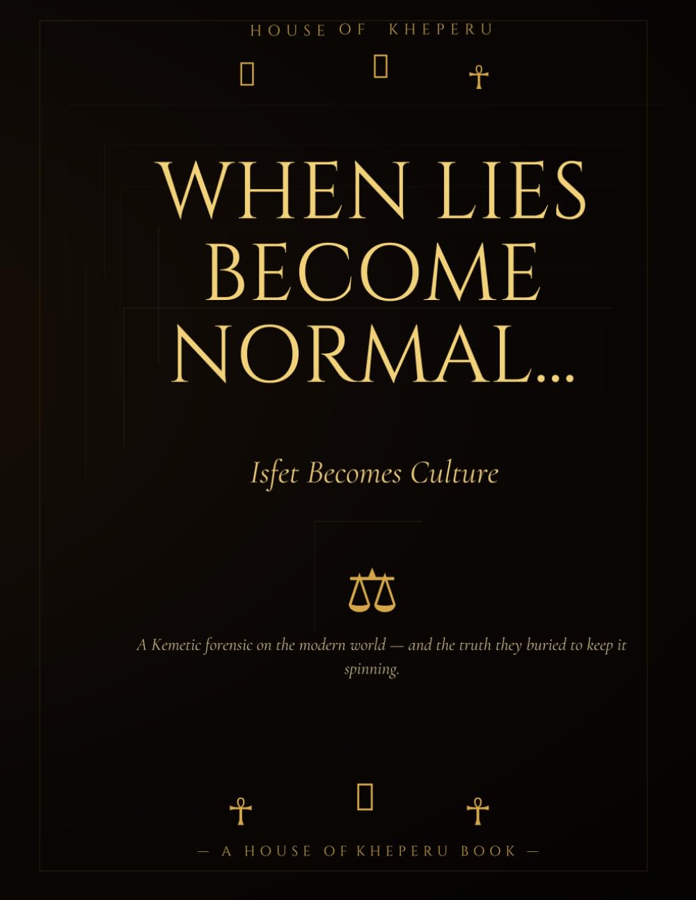 When Lies Become Normal....Isfet Becomes The Culture: A House Of Kheperu Kemetic Forensic Look at the Modern World