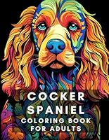 Cocker Spaniel Coloring Book for Adults: Relax, relieve your stress and enjoy coloring these adorable Cocker Spaniel pictures! (Dog Breed Coloring Books) B0CP3FXTS6 Book Cover