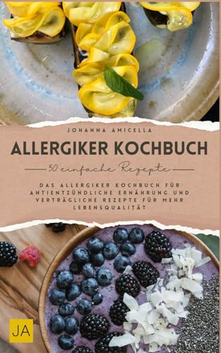 Allergiker Kochbuch: Gesund genießen trotz Allergien – Das Allergiker Kochbuch für antientzündliche Ernährung und verträgliche Rezepte