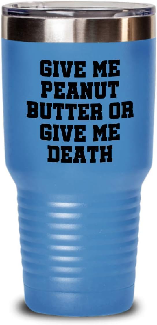Funny Peanut Butter Tumbler - Peanut Butter Lover Gift - Present For Peanut Butter Fans - Give Me Peanut Butter Or Give Me Death