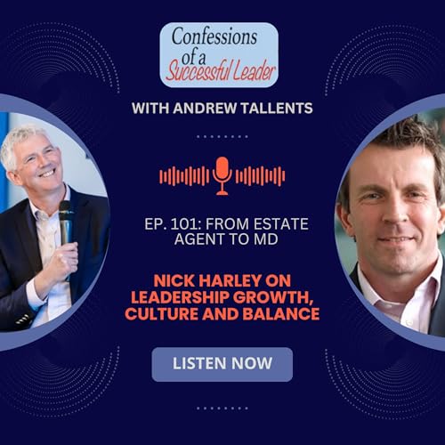 Ep. 101: From Estate Agent to MD: Nick Harley on Leadership Growth, Culture and Balance cover art