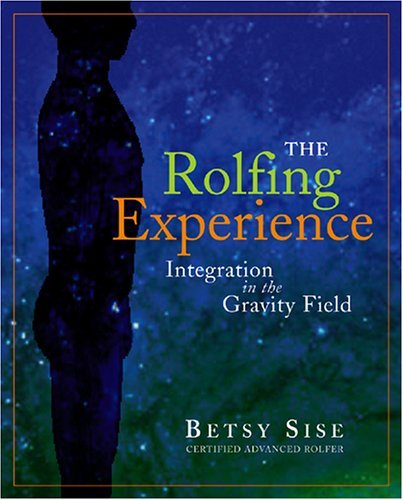 The Rolfing Experience: Integration in the Gravity Field [Paperback] Sise, Betsy