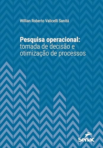 Pesquisa operacional:: tomada de decisão e otimização de processos (Série Universitária)