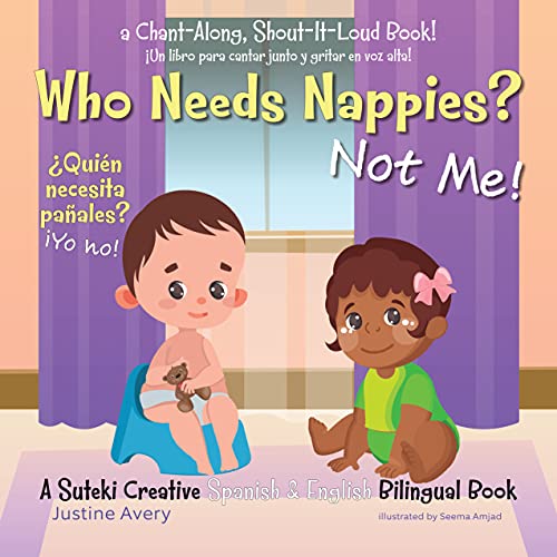 Who Needs Nappies? Not Me! / ¿Quién necesita pañales? ¡Yo no!: A Suteki Creative Spanish & English Bilingual Book (No More Nappies! / ¡No mas pañales!)