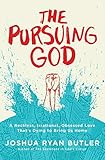 The Pursuing God: A Reckless, Irrational, Obsessed Love That's Dying to Bring Us Home