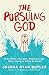 The Pursuing God: A Reckless, Irrational, Obsessed Love That's Dying to Bring Us Home