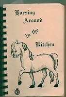 HORSING AROUND IN THE KITCHEN, Specialities Served During Annual Children's Horse Show, Flintridge-La Canada Guild of Huntington Memorial Hospital B000U0WGM0 Book Cover