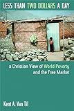 Less Than Two Dollars a Day: A Christian View of World Poverty and the Free Market