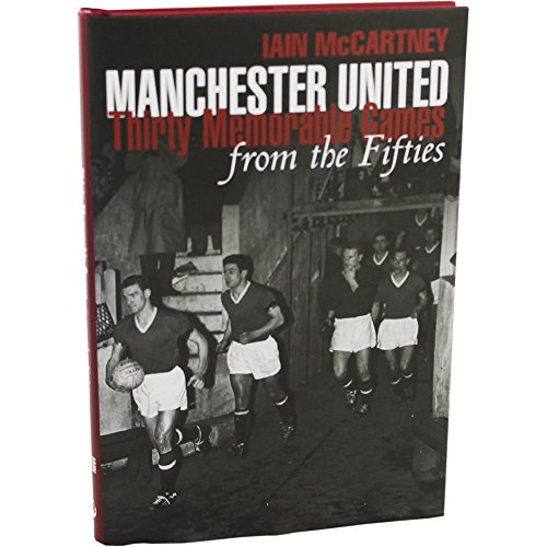Manchester United: Thirty Memorable Games From The Fifties