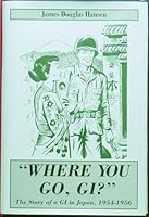Where You Go, Gi: The Story of a Gi in Japan, 1954-1956 0533138671 Book Cover
