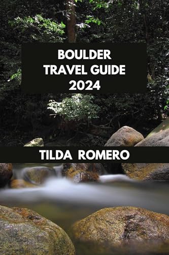 BOULDER TRAVEL GUIDE 2024: Exploring Boulder: Discover Nature, Culture, and Fun Activities for All Ages. (TILDA ROMERO BOOK SERIES 92)