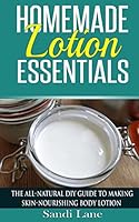 Homemade Lotion Essentials: The All-Natural DIY Guide to Making Skin-Nourishing Body Lotion 1514664089 Book Cover