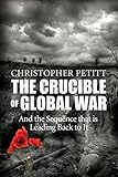 The Crucible of Global War: And the Sequence that is Leading Back to It