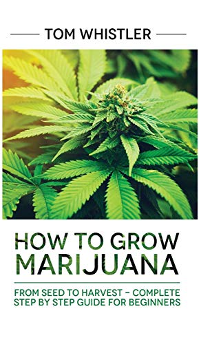 Marijuana: How to Grow Marijuana: From Seed to Harvest - Complete Step by Step Guide for Beginners 51gN941gbsL - Marijuana: How to Grow Marijuana: From Seed to Harvest - Complete Step by Step Guide for Beginners
