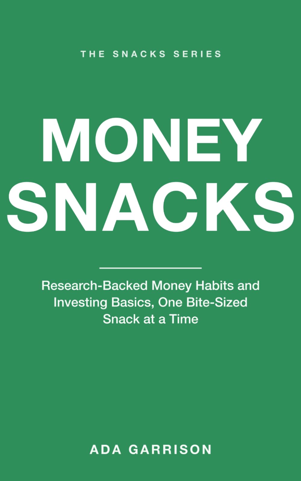 Money Snacks: Research-Backed Money Habits and Investing Basics, One Bite-Sized Snack at a Time (Self-Help Snacks)