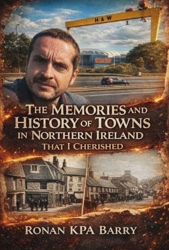 The Memories And History Of Towns In Northern Ireland That I loved And Cherish