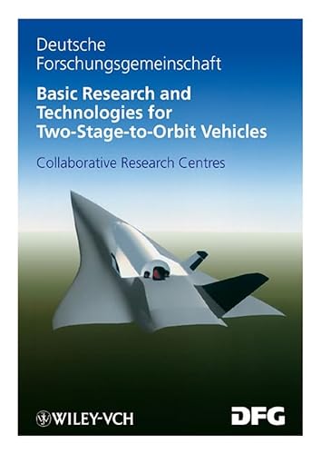 Basic Research and Technologies for Two–Stage–to–Orbit Vehicles: Final Report of the Collaborative Research Centres 253, 255 and 259 (Sonderforschungsberiche der Deutschen Forschung)