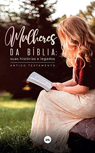 Mulheres da Bíblia: suas histórias e legados – Antigo Testamento