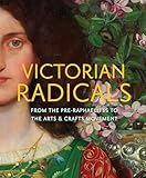 Victorian Radicals: From the Pre-Raphaelites to the Arts & Crafts Movement