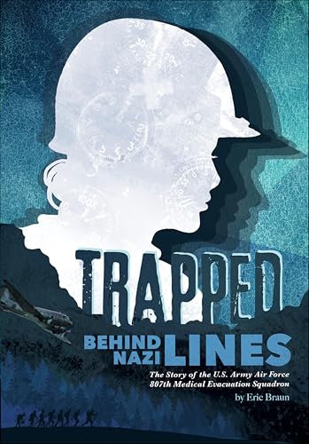  Trapped Behind Nazi Lines: The Story of the U.S. Army Air Force 807th Medical Evacuation Squadron (English Edition)