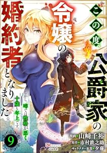 この度、公爵家の令嬢の婚約者となりました。しかし、噂では性格が悪く、十歳も年上です。 コミック版（分冊版） 【第9話】 (BKコミックス)
