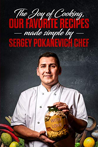 The Joy of Cooking, Our Favorite Recipes Made Simple by Sergey Pokanevich Chef (English Edition) The Joy of Cooking, Our Favorite Recipes Made Simple by Sergey Pokanevich Chef (English Edition)