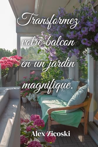 livre Transformez votre balcon en un jardin magnifique: Manuel de jardinage urbain et mobilier d'extérieur