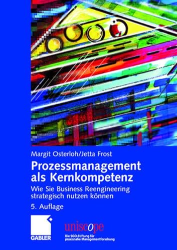 Prozessmanagement als Kernkompetenz: Wie Sie Business Reengineering strategisch nutzen können (uniscope. Die SGO-Stiftung für praxisnahe Managementforschung)