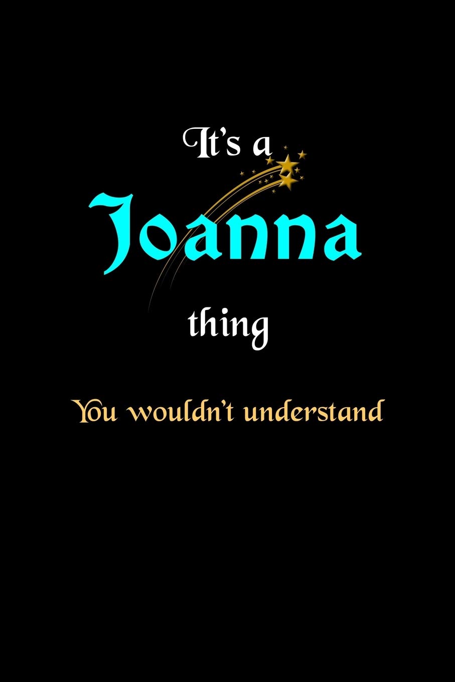 It's A Joanna Thing, You Wouldn't Understand: Personalized Notebook Journal With Name Blank Lined Customized Diary Logbook Gifts