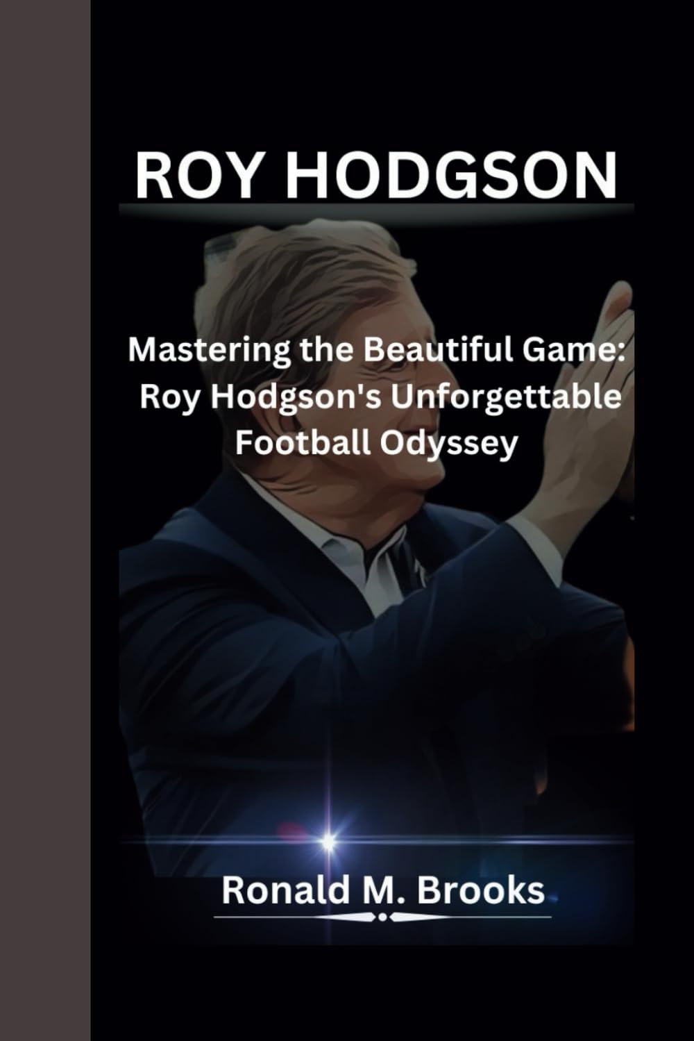 ROY HODGSON: Mastering the Beautiful Game: Roy Hodgson's Unforgettable Football Odyssey