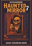 Haunted Mirror; A Terrifying Ghost & Mirror of the Damned Horror Coloring Book for Adults β Scary, Creepy, and Gothic Pages to Chill Your Bones: Ultra ... Fans | Mirror Spirits & Gothic Macabre Scenes