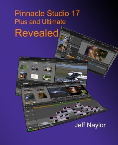 By Jeff Naylor Pinnacle Studio 17 Plus and Ultimate Revealed